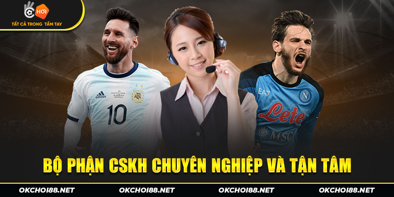 Bộ phận CSKH chuyên nghiệp và tận tâm