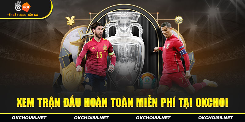 Xem trận đấu hoàn toàn miễn phí tại OKCHOI 