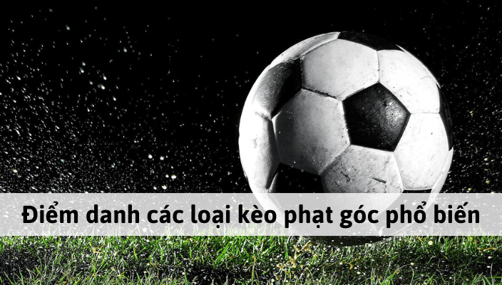 Điểm danh các loại kèo phạt góc phổ biến 