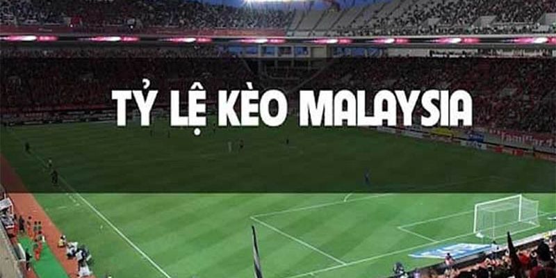 Kèo Malaysia không khi nào vắng mặt trên bảng tỷ lệ kèo