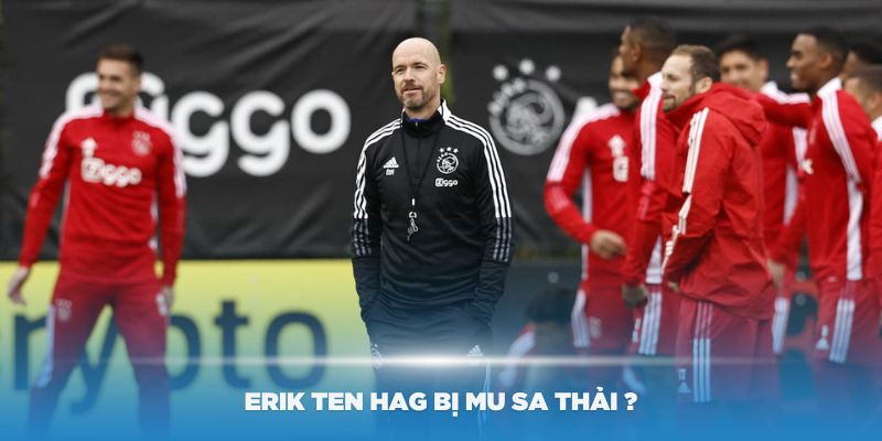 Erik Ten Hag và tin đồn bị giới chủ MU sa thải